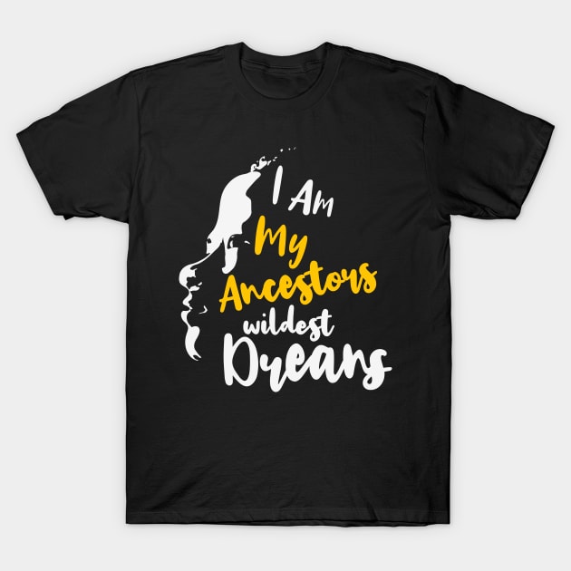 I Am My Ancestors' Wildest Dreams, African American, Black History, Black Lives Matter T-Shirt by UrbanLifeApparel